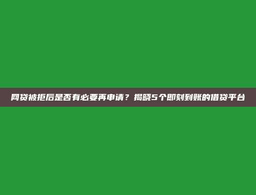 网贷被拒后是否有必要再申请？揭晓5个即刻到账的借贷平台