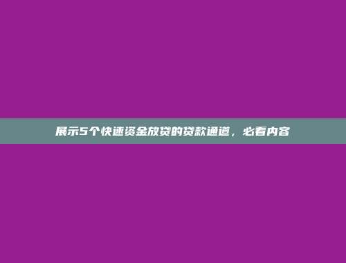 展示5个快速资金放贷的贷款通道，必看内容