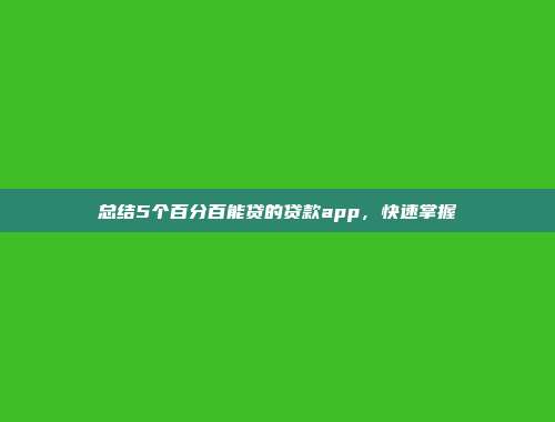 总结5个百分百能贷的贷款app，快速掌握