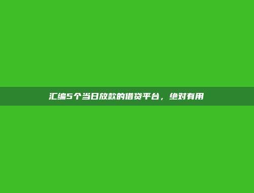 汇编5个当日放款的借贷平台，绝对有用