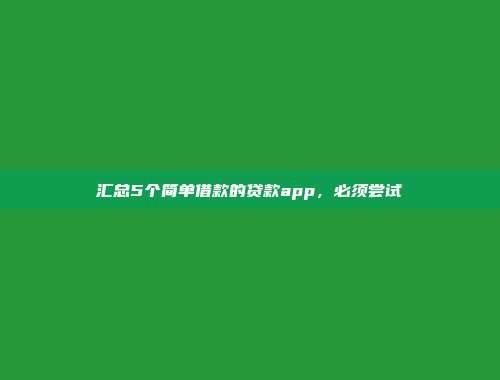 汇总5个简单借款的贷款app，必须尝试