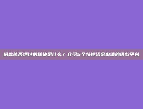 借款能否通过的秘诀是什么？介绍5个快速资金申请的借款平台