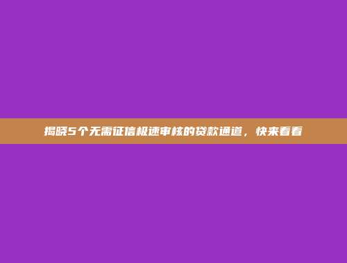 揭晓5个无需征信极速审核的贷款通道，快来看看